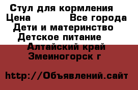 Стул для кормления  › Цена ­ 4 000 - Все города Дети и материнство » Детское питание   . Алтайский край,Змеиногорск г.